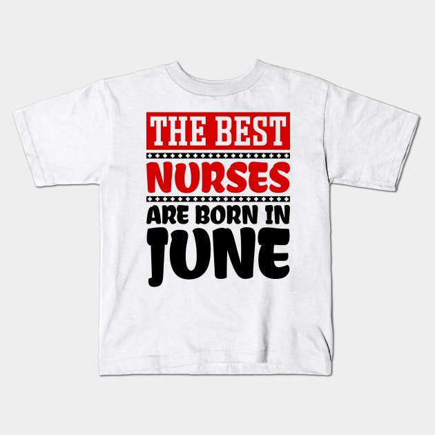 The Best Nurses are Born in June Kids T-Shirt by colorsplash